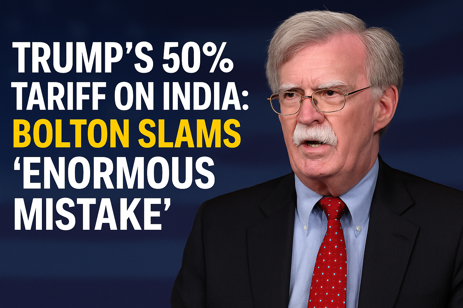 Trump’s 50% Tariff on India – John Bolton calls it an enormous mistake risking US-India ties